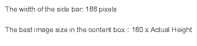 The width of the side bar: 188 pixels
The best image size in the content box：180 x Actual Height
